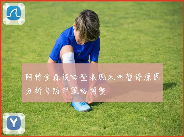 阿特金森谈哈登表现未叫暂停原因分析与防守策略调整