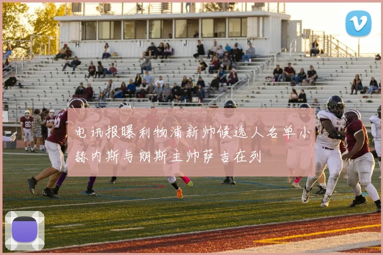 电讯报曝利物浦新帅候选人名单小赫内斯与朗斯主帅萨吉在列