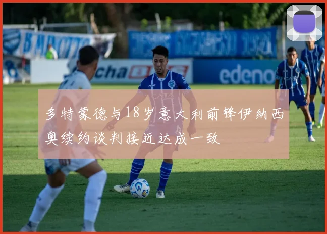 多特蒙德与18岁意大利前锋伊纳西奥续约谈判接近达成一致